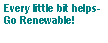 Text Box: Every little bit helps-Go Renewable!