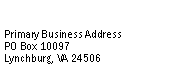 Text Box: Primary Business AddressPO Box 10097Lynchburg, VA 24506